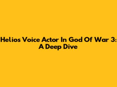 Helios' Voice Actor In God Of War 3: A Deep Dive