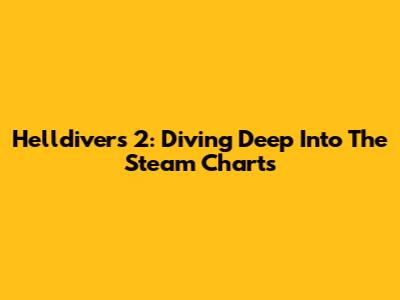 Helldivers 2: Diving Deep Into The Steam Charts