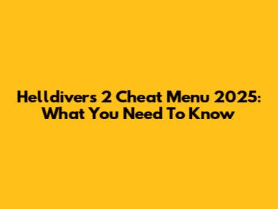Helldivers 2 Cheat Menu 2025: What You Need To Know