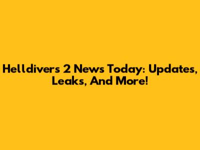 Helldivers 2 News Today: Updates, Leaks, And More!