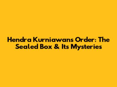 Hendra Kurniawan's Order: The Sealed Box & Its Mysteries