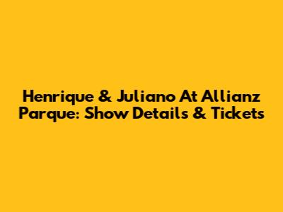 Henrique & Juliano At Allianz Parque: Show Details & Tickets