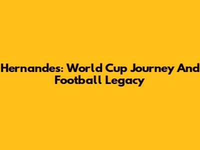Hernandes: World Cup Journey And Football Legacy