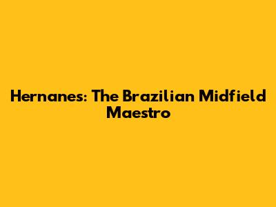 Hernanes: The Brazilian Midfield Maestro