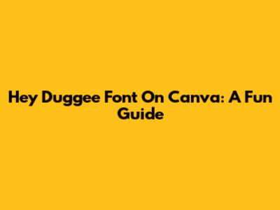 Hey Duggee Font On Canva: A Fun Guide