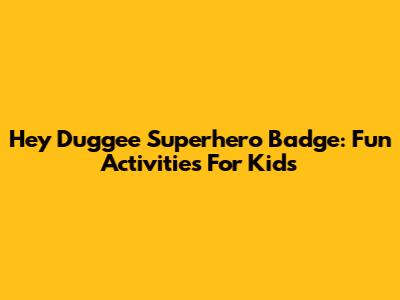 Hey Duggee Superhero Badge: Fun Activities For Kids
