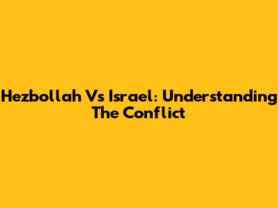 Hezbollah Vs Israel: Understanding The Conflict
