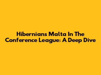 Hibernians Malta In The Conference League: A Deep Dive