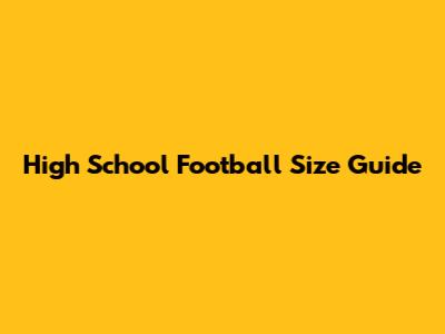 High School Football Size Guide