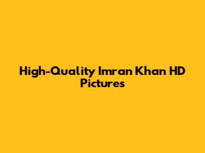 High-Quality Imran Khan HD Pictures