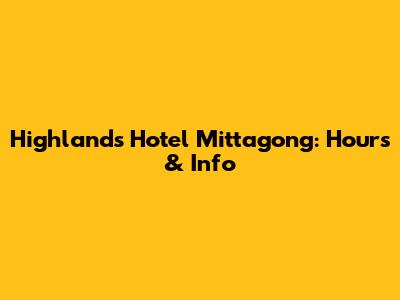 Highlands Hotel Mittagong: Hours & Info