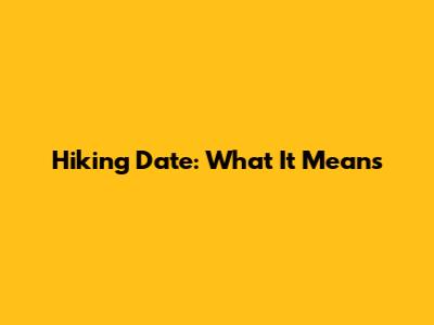 Hiking Date: What It Means