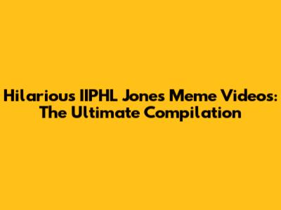 Hilarious IIPHL Jones Meme Videos: The Ultimate Compilation