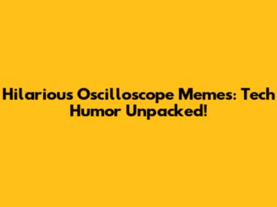 Hilarious Oscilloscope Memes: Tech Humor Unpacked!