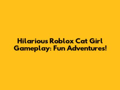Hilarious Roblox Cat Girl Gameplay: Fun Adventures!