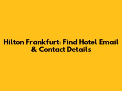 Hilton Frankfurt: Find Hotel Email & Contact Details