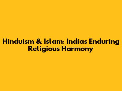 Hinduism & Islam: India's Enduring Religious Harmony