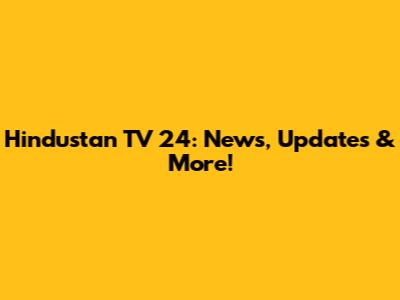 Hindustan TV 24: News, Updates & More!