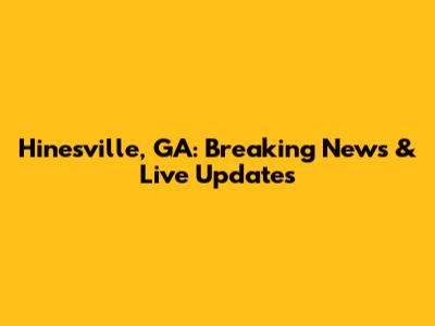 Hinesville, GA: Breaking News & Live Updates