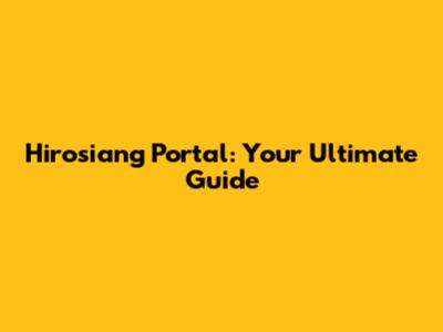 Hirosiang Portal: Your Ultimate Guide