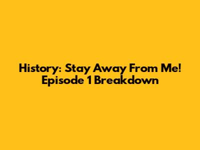 History: Stay Away From Me! Episode 1 Breakdown