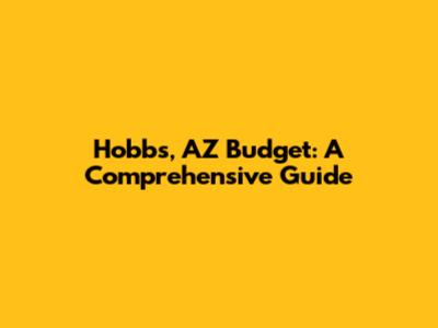Hobbs, AZ Budget: A Comprehensive Guide