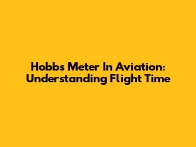 Hobbs Meter In Aviation: Understanding Flight Time