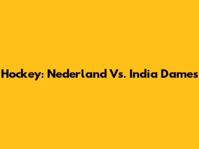 Hockey: Nederland Vs. India Dames