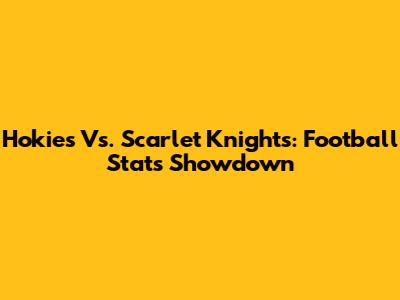 Hokies Vs. Scarlet Knights: Football Stats Showdown