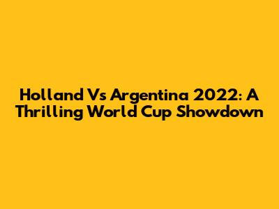 Holland Vs Argentina 2022: A Thrilling World Cup Showdown