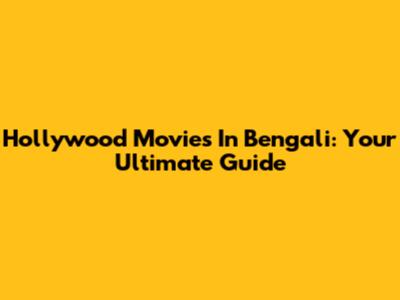 Hollywood Movies In Bengali: Your Ultimate Guide