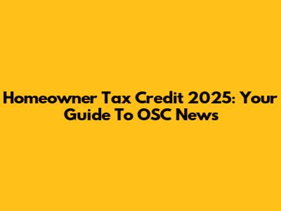 Homeowner Tax Credit 2025: Your Guide To OSC News