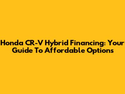 Honda CR-V Hybrid Financing: Your Guide To Affordable Options