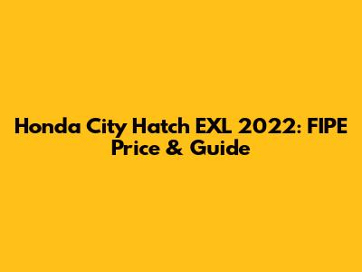 Honda City Hatch EXL 2022: FIPE Price & Guide