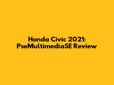 Honda Civic 2021: PseMultimediaSE Review
