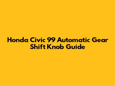 Honda Civic 99 Automatic Gear Shift Knob Guide