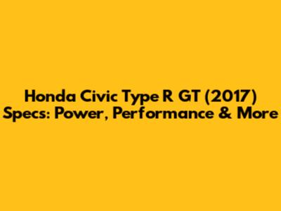 Honda Civic Type R GT (2017) Specs: Power, Performance & More