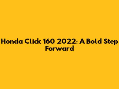 Honda Click 160 2022: A Bold Step Forward