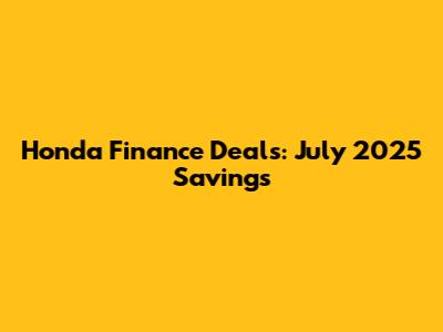 Honda Finance Deals: July 2025 Savings
