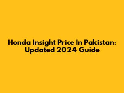 Honda Insight Price In Pakistan: Updated 2024 Guide