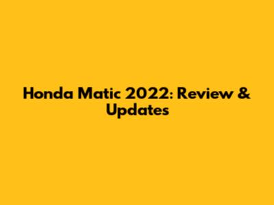 Honda Matic 2022: Review & Updates