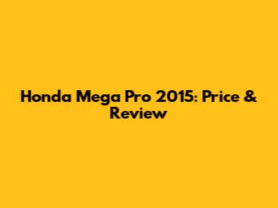 Honda Mega Pro 2015: Price & Review