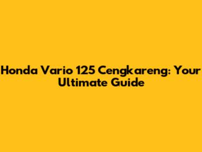 Honda Vario 125 Cengkareng: Your Ultimate Guide