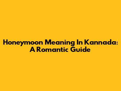 Honeymoon Meaning In Kannada: A Romantic Guide