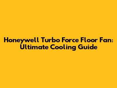 Honeywell Turbo Force Floor Fan: Ultimate Cooling Guide