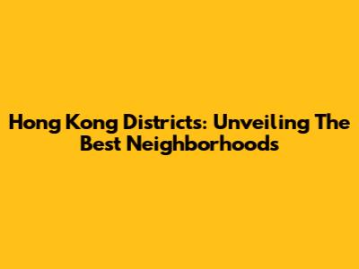 Hong Kong Districts: Unveiling The Best Neighborhoods