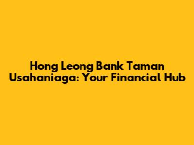 Hong Leong Bank Taman Usahaniaga: Your Financial Hub