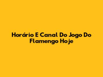 Horário E Canal Do Jogo Do Flamengo Hoje