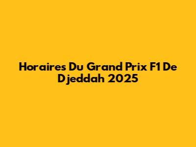 Horaires Du Grand Prix F1 De Djeddah 2025