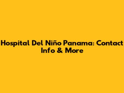 Hospital Del Niño Panama: Contact Info & More